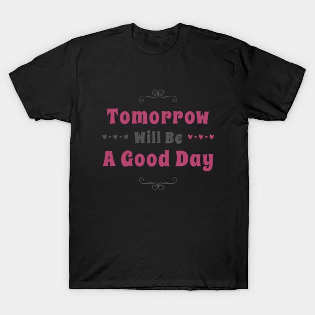 Tomorrow will be a good day T-Shirt by BoogieCreates